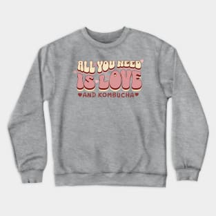 All you need is love...and kombucha! Crewneck Sweatshirt